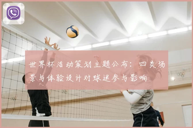 世界杯活动策划主题公布：四类场景与体验设计对球迷参与影响