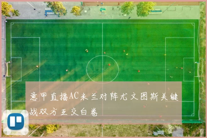 意甲直播AC米兰对阵尤文图斯关键战双方互交白卷