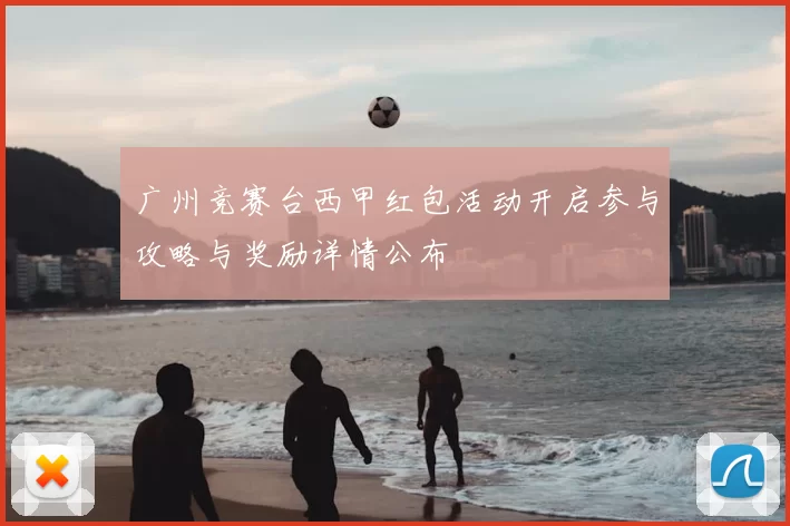 广州竞赛台西甲红包活动开启参与攻略与奖励详情公布