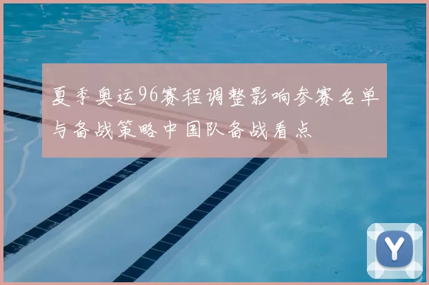 夏季奥运96赛程调整影响参赛名单与备战策略中国队备战看点