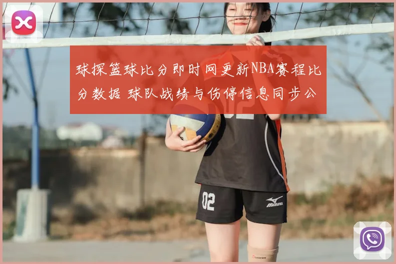 球探篮球比分即时网更新NBA赛程比分数据 球队战绩与伤停信息同步公布