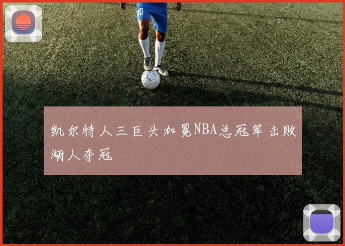 凯尔特人三巨头加冕NBA总冠军击败湖人夺冠