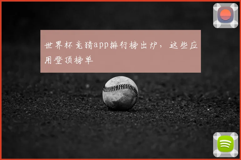 世界杯竞猜app排行榜出炉,这些应用登顶榜单